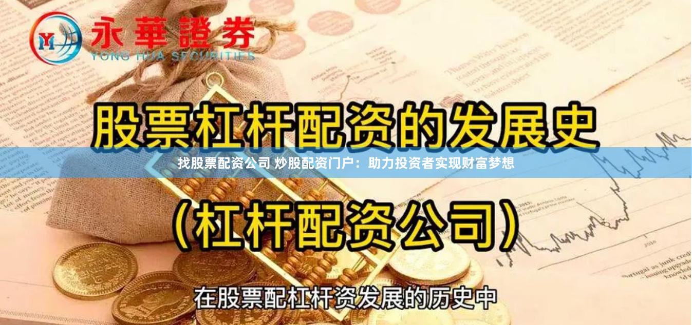 找股票配资公司 炒股配资门户：助力投资者实现财富梦想